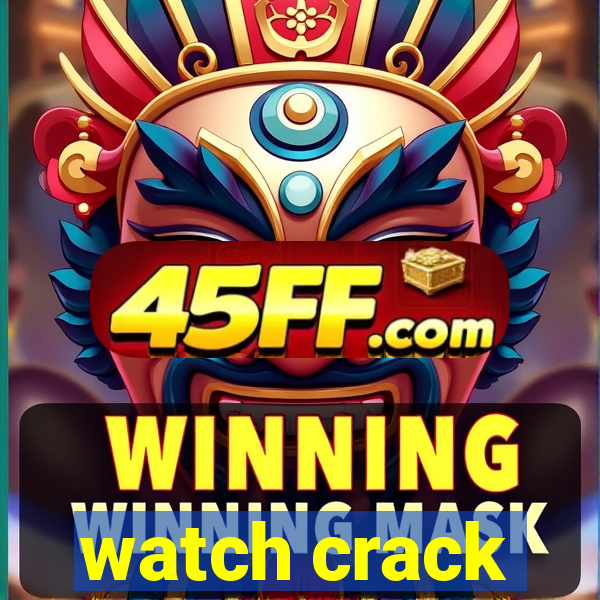 watch crack